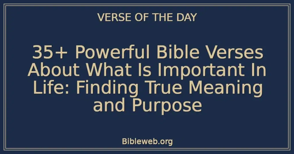 35+ Powerful Bible Verses About What Is Important In Life: Finding True Meaning and Purpose