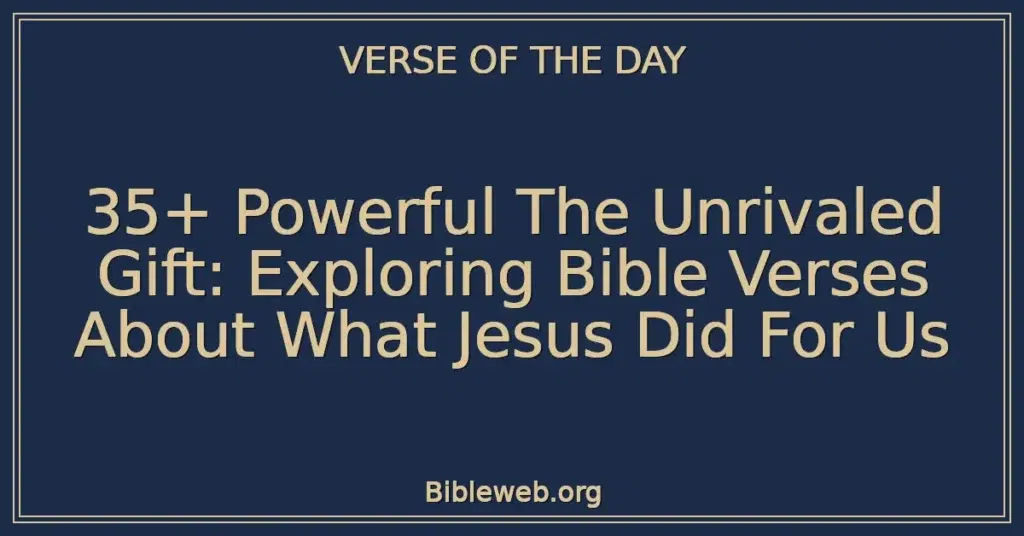 35+ Powerful The Unrivaled Gift: Exploring Bible Verses About What Jesus Did For Us