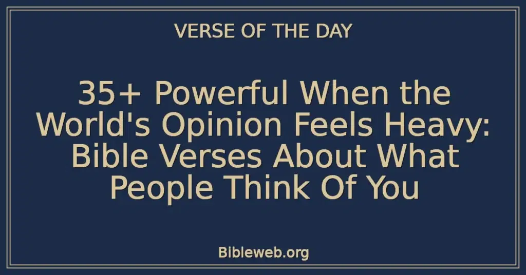 35+ Powerful When the World's Opinion Feels Heavy: Bible Verses About What People Think Of You