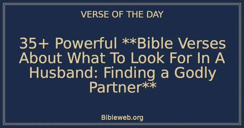 35+ Powerful **Bible Verses About What To Look For In A Husband: Finding a Godly Partner**