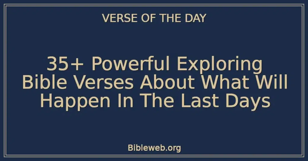 35+ Powerful Exploring Bible Verses About What Will Happen In The Last Days