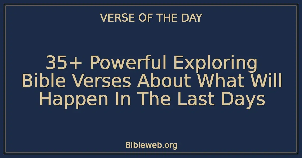 35+ Powerful Exploring Bible Verses About What Will Happen In The Last Days