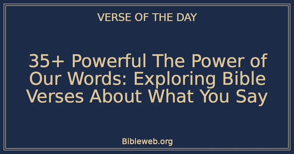 35+ Powerful The Power of Our Words: Exploring Bible Verses About What You Say