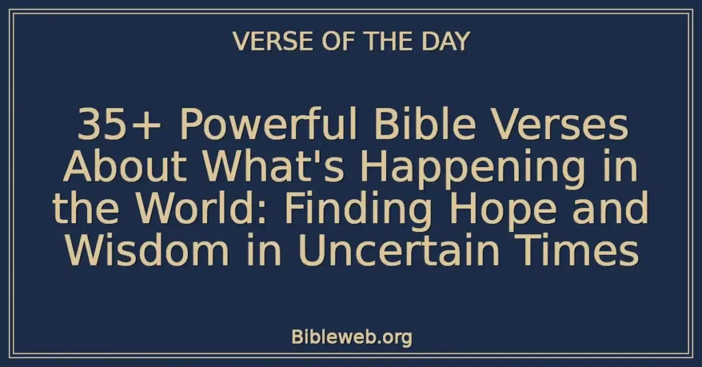 35+ Powerful Bible Verses About What's Happening in the World: Finding Hope and Wisdom in Uncertain Times