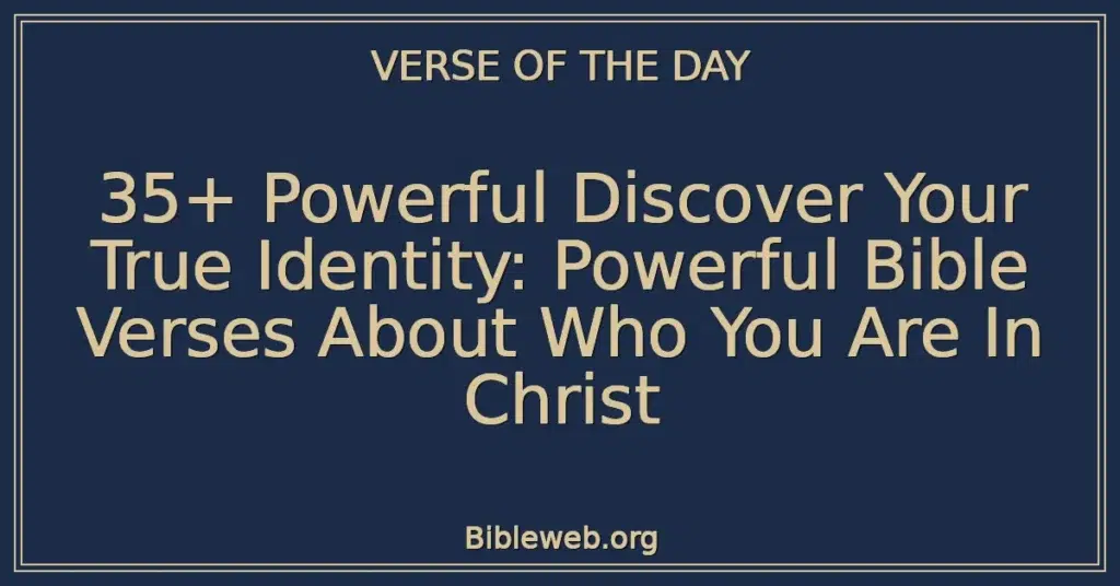 35+ Powerful Discover Your True Identity: Powerful Bible Verses About Who You Are In Christ