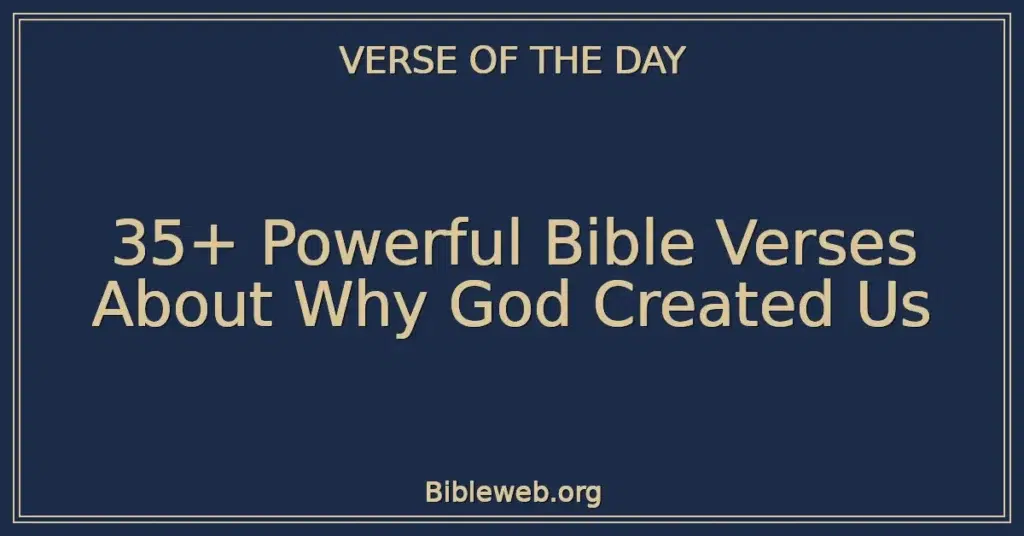 35+ Powerful Bible Verses About Why God Created Us