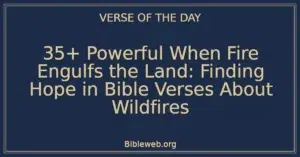 35+ Powerful When Fire Engulfs the Land: Finding Hope in Bible Verses About Wildfires