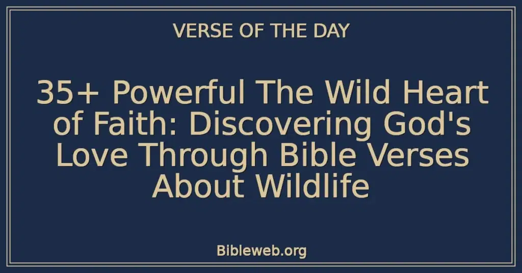 35+ Powerful The Wild Heart of Faith: Discovering God's Love Through Bible Verses About Wildlife