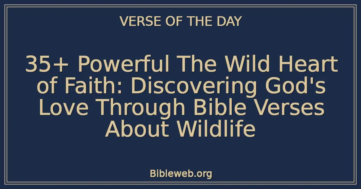 35+ Powerful The Wild Heart of Faith: Discovering God's Love Through Bible Verses About Wildlife