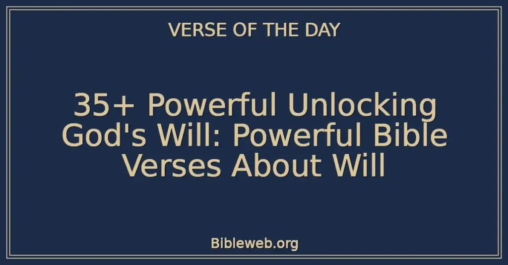 35+ Powerful Unlocking God's Will: Powerful Bible Verses About Will