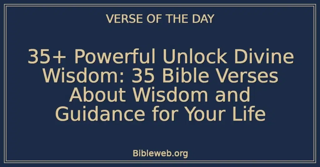 35+ Powerful Unlock Divine Wisdom: 35 Bible Verses About Wisdom and Guidance for Your Life