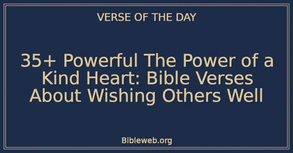 35+ Powerful The Power of a Kind Heart: Bible Verses About Wishing Others Well