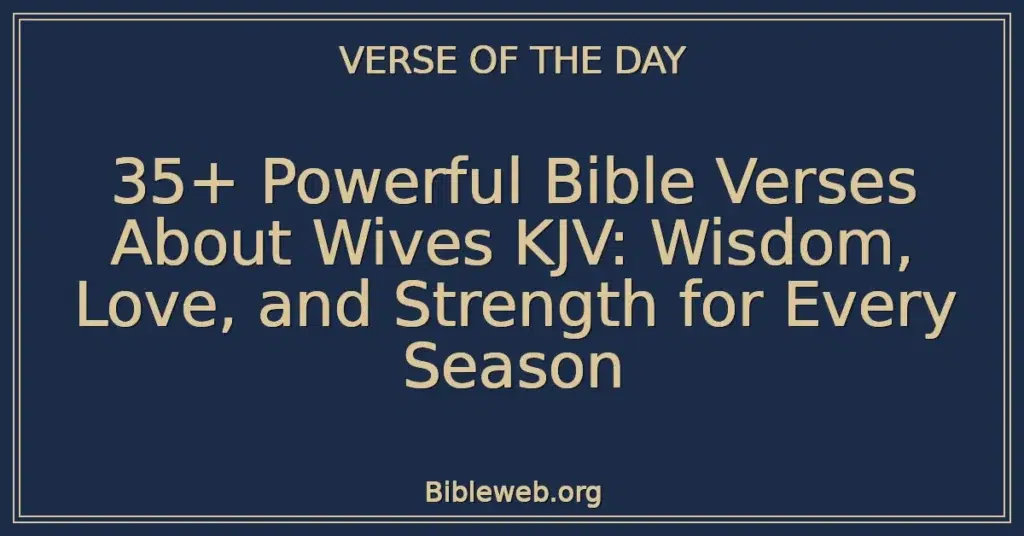 35+ Powerful Bible Verses About Wives KJV: Wisdom, Love, and Strength for Every Season
