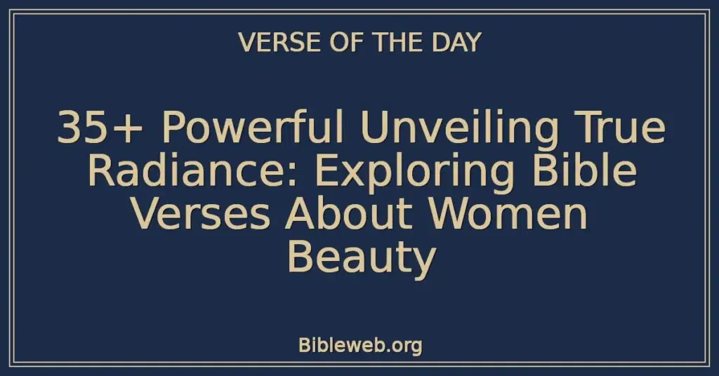 35+ Powerful Unveiling True Radiance: Exploring Bible Verses About Women Beauty