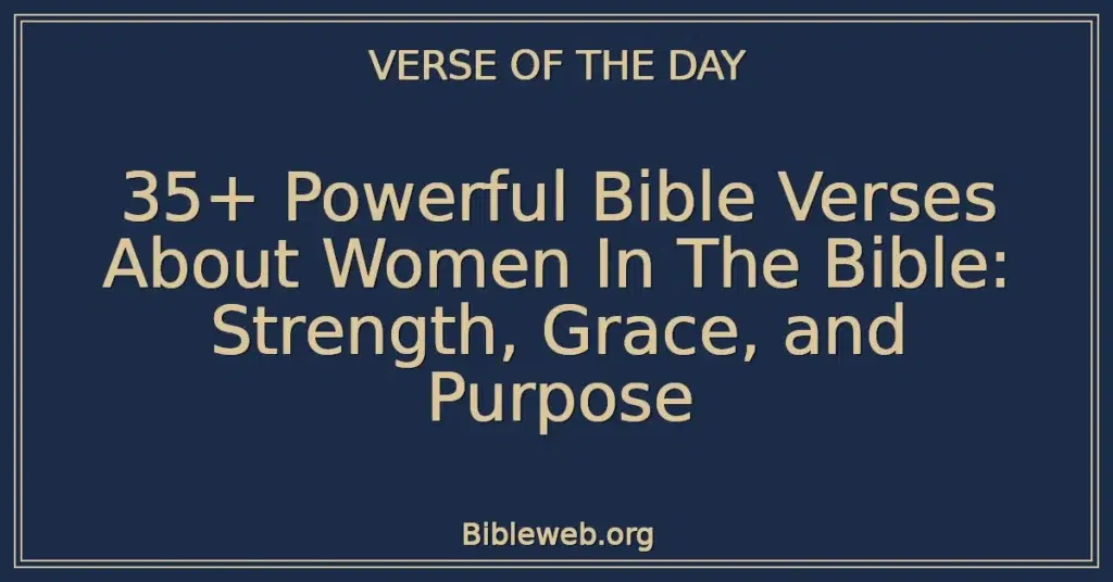 35+ Powerful Bible Verses About Women In The Bible: Strength, Grace, and Purpose