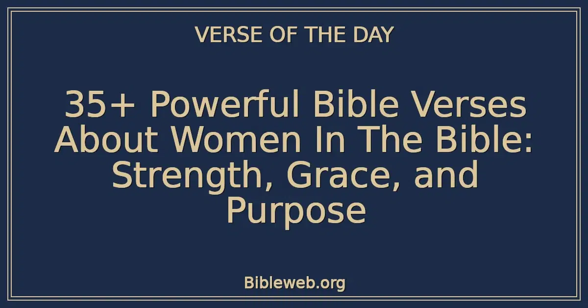 35+ Powerful Bible Verses About Women In The Bible: Strength, Grace, and Purpose