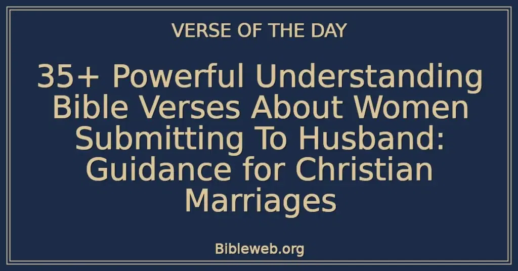 35+ Powerful Understanding Bible Verses About Women Submitting To Husband: Guidance for Christian Marriages