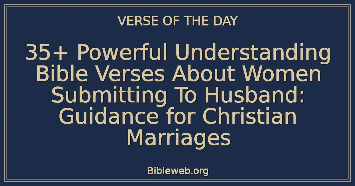 35+ Powerful Understanding Bible Verses About Women Submitting To Husband: Guidance for Christian Marriages