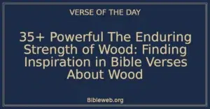 35+ Powerful The Enduring Strength of Wood: Finding Inspiration in Bible Verses About Wood
