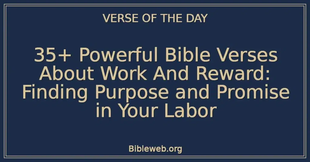 35+ Powerful Bible Verses About Work And Reward: Finding Purpose and Promise in Your Labor