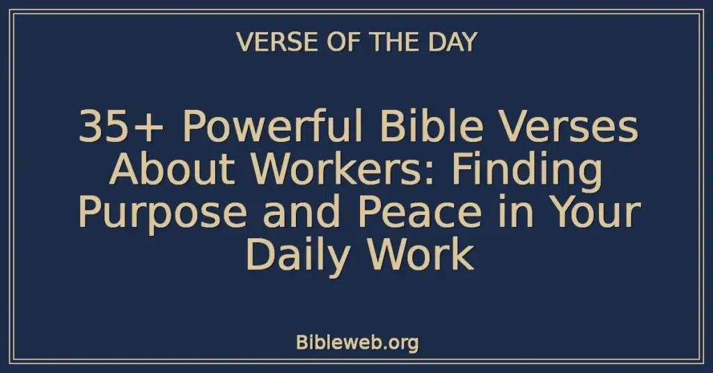 35+ Powerful Bible Verses About Workers: Finding Purpose and Peace in Your Daily Work