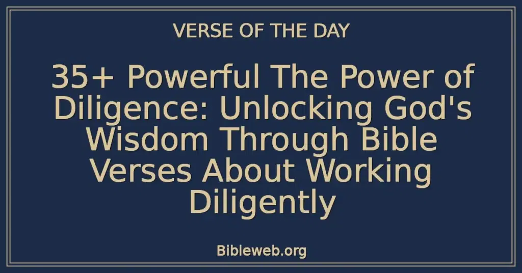 35+ Powerful The Power of Diligence: Unlocking God's Wisdom Through Bible Verses About Working Diligently