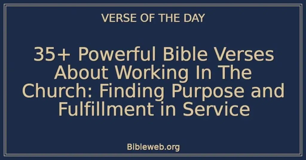 35+ Powerful Bible Verses About Working In The Church: Finding Purpose and Fulfillment in Service