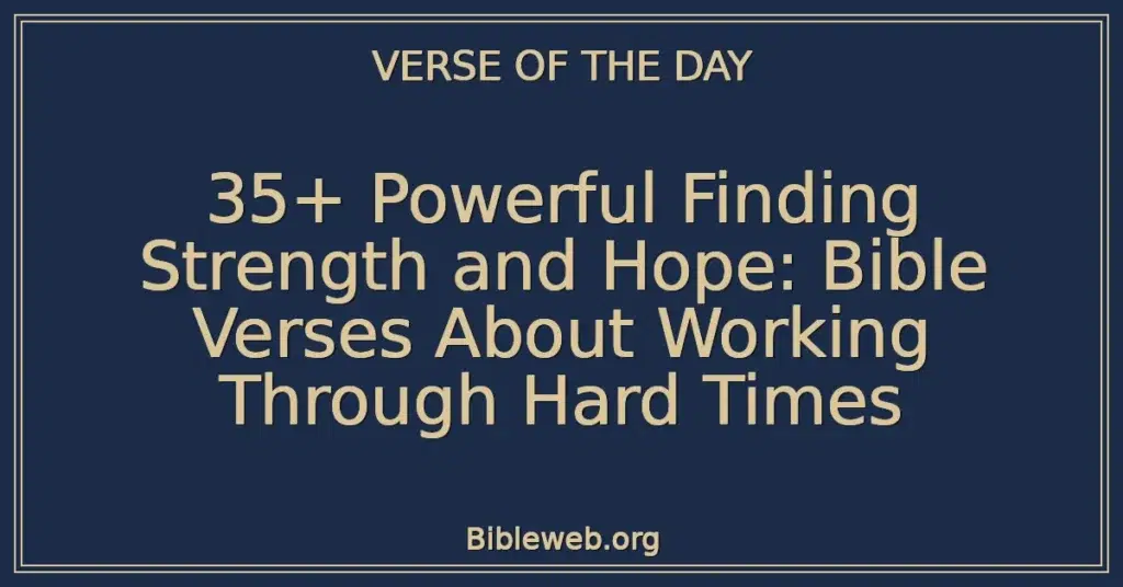 35+ Powerful Finding Strength and Hope: Bible Verses About Working Through Hard Times