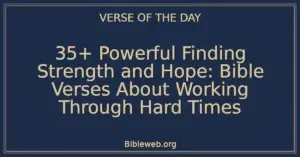 35+ Powerful Finding Strength and Hope: Bible Verses About Working Through Hard Times