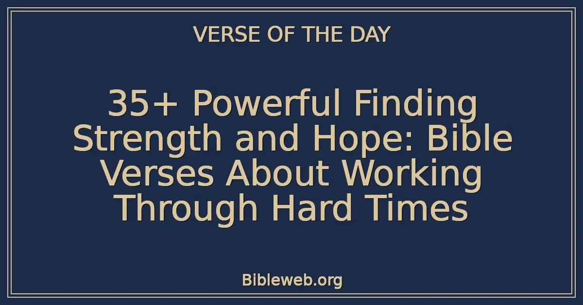 35+ Powerful Finding Strength and Hope: Bible Verses About Working Through Hard Times