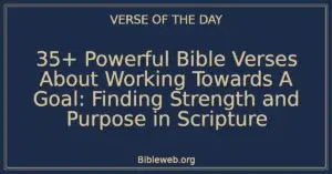 35+ Powerful Bible Verses About Working Towards A Goal: Finding Strength and Purpose in Scripture