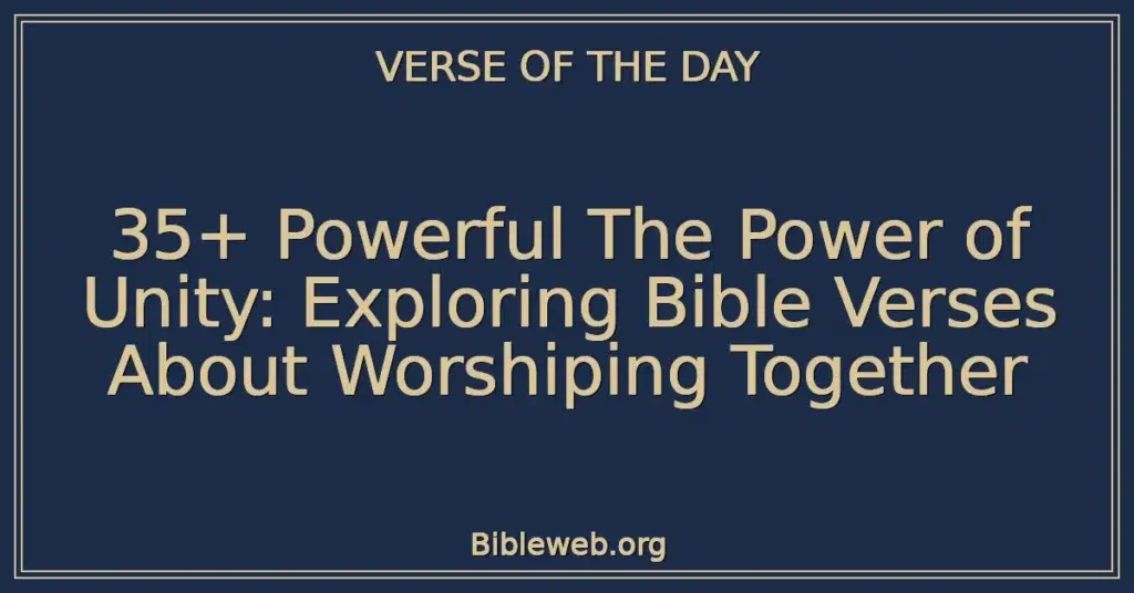 35+ Powerful The Power of Unity: Exploring Bible Verses About Worshiping Together