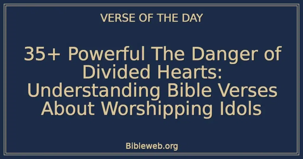 35+ Powerful The Danger of Divided Hearts: Understanding Bible Verses About Worshipping Idols