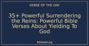 35+ Powerful Surrendering the Reins: Powerful Bible Verses About Yielding To God