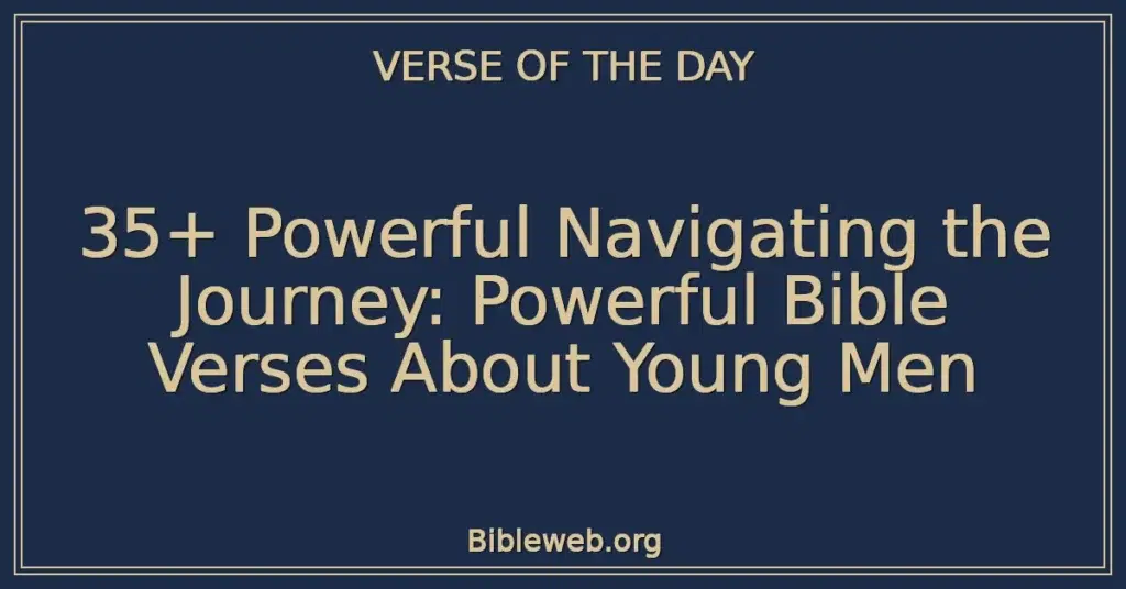 35+ Powerful Navigating the Journey: Powerful Bible Verses About Young Men