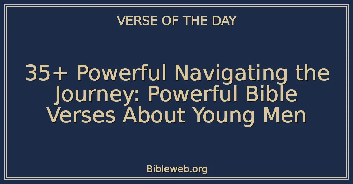 35+ Powerful Navigating the Journey: Powerful Bible Verses About Young Men
