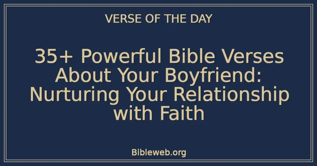 35+ Powerful Bible Verses About Your Boyfriend: Nurturing Your Relationship with Faith