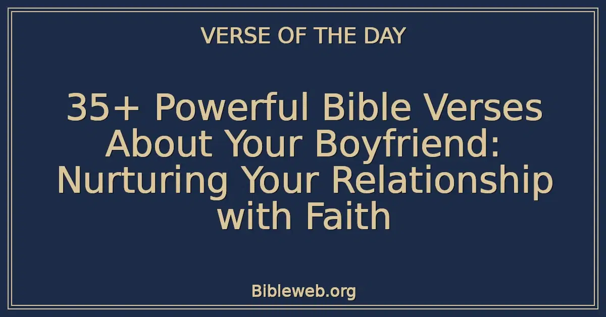 35+ Powerful Bible Verses About Your Boyfriend: Nurturing Your Relationship with Faith