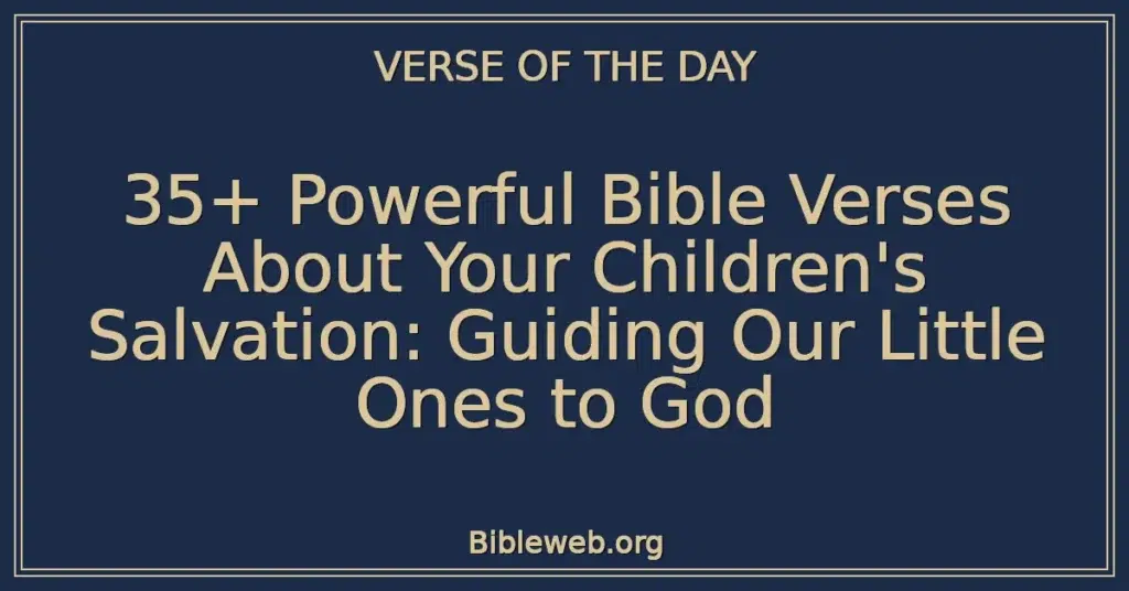 35+ Powerful Bible Verses About Your Children's Salvation: Guiding Our Little Ones to God