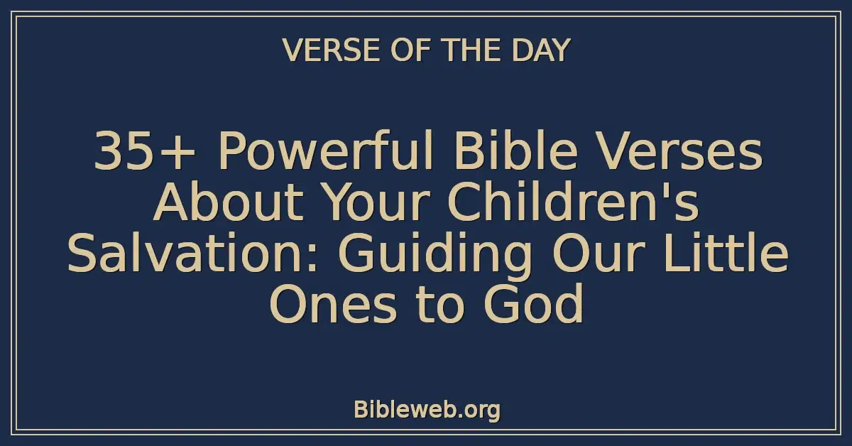 35+ Powerful Bible Verses About Your Children's Salvation: Guiding Our Little Ones to God