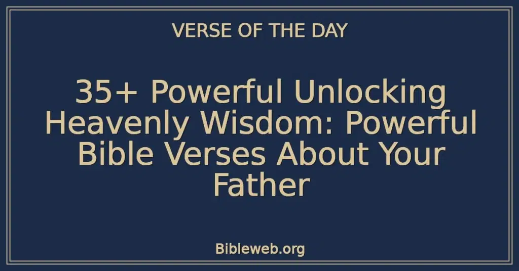 35+ Powerful Unlocking Heavenly Wisdom: Powerful Bible Verses About Your Father
