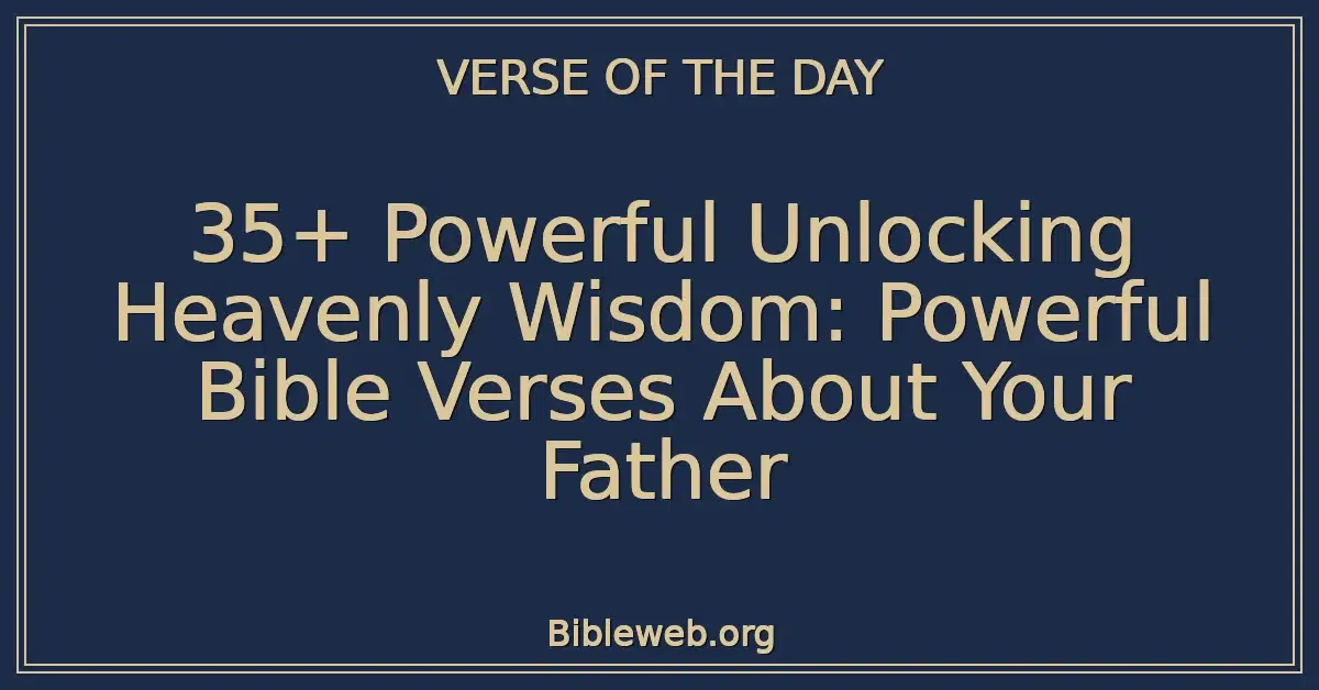 35+ Powerful Unlocking Heavenly Wisdom: Powerful Bible Verses About Your Father