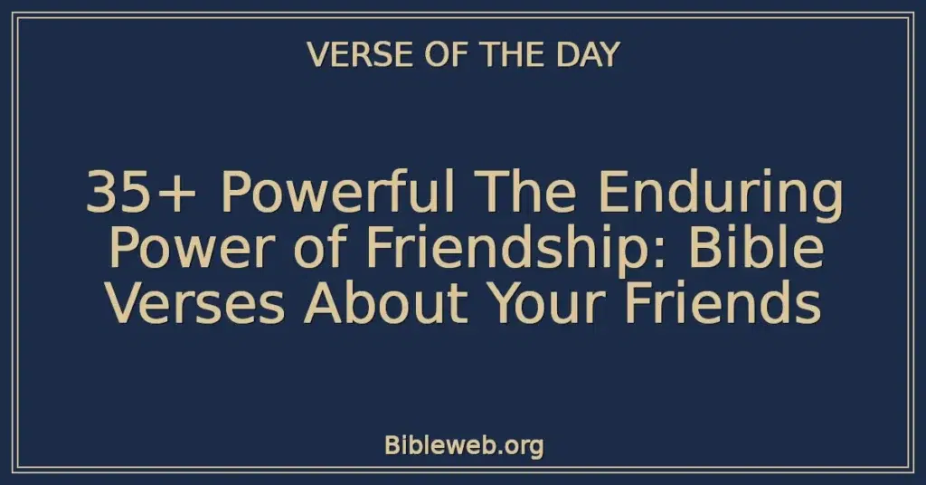 35+ Powerful The Enduring Power of Friendship: Bible Verses About Your Friends