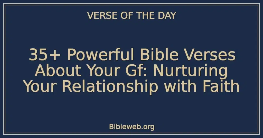 35+ Powerful Bible Verses About Your Gf: Nurturing Your Relationship with Faith