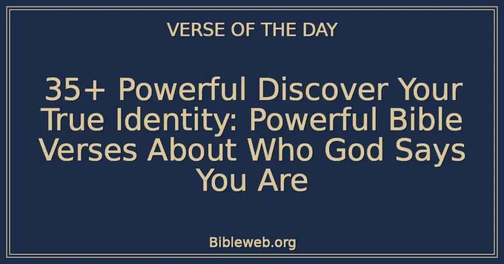 35+ Powerful Discover Your True Identity: Powerful Bible Verses About Who God Says You Are