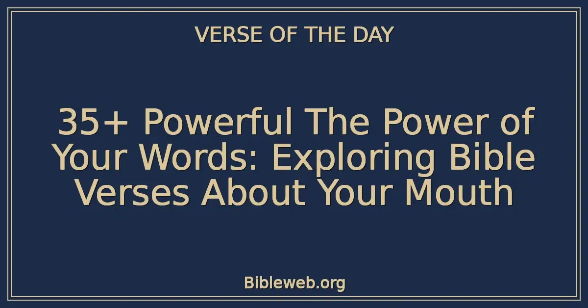 35+ Powerful The Power of Your Words: Exploring Bible Verses About Your Mouth