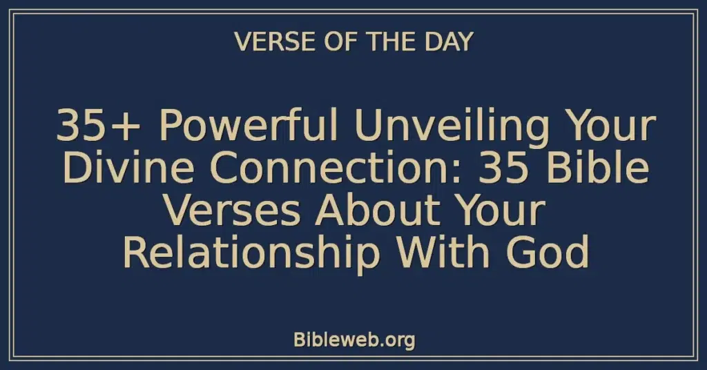 35+ Powerful Unveiling Your Divine Connection: 35 Bible Verses About Your Relationship With God