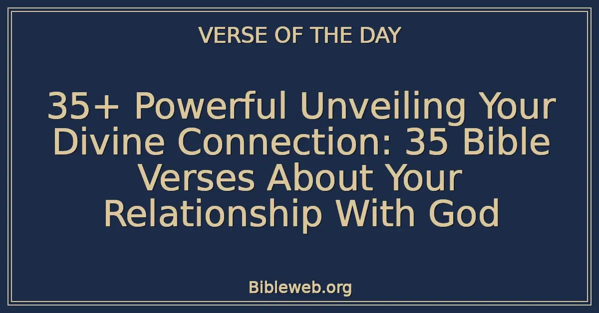 35+ Powerful Unveiling Your Divine Connection: 35 Bible Verses About Your Relationship With God