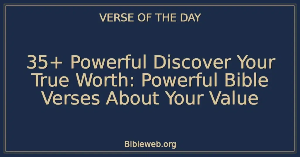 35+ Powerful Discover Your True Worth: Powerful Bible Verses About Your Value