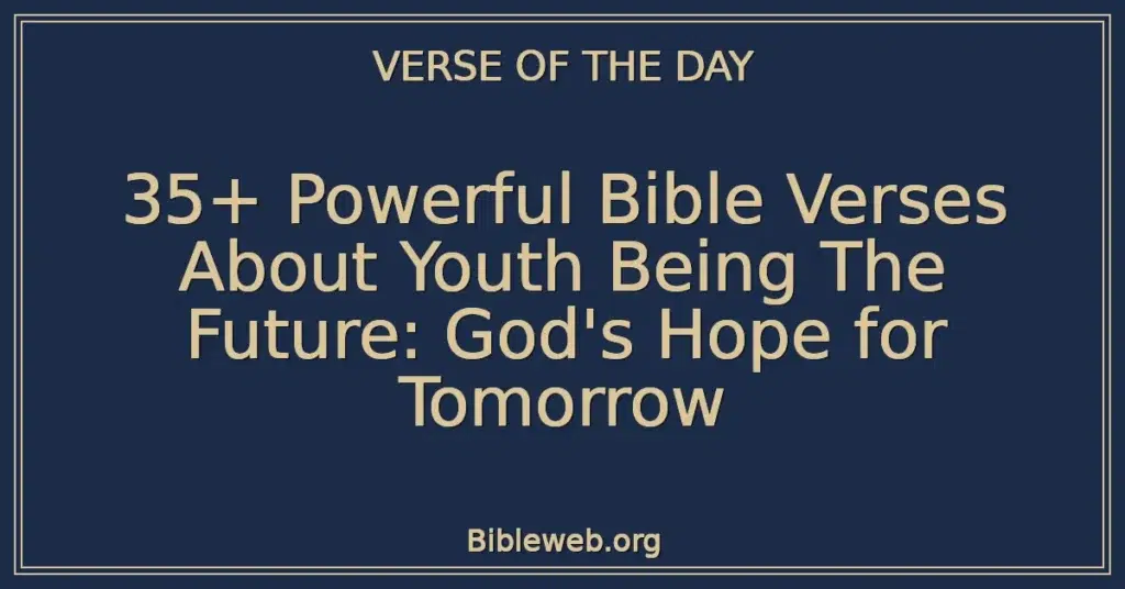 35+ Powerful Bible Verses About Youth Being The Future: God's Hope for Tomorrow